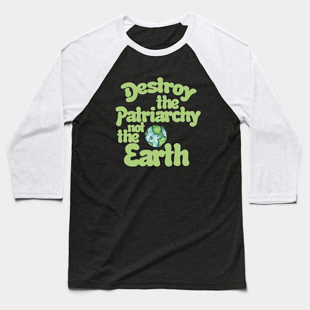 Destroy the Patriarchy not the Earth Baseball T-Shirt by bubbsnugg